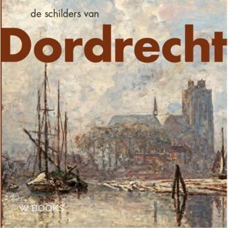 Uitgeverij Wbooks De Schilders Van Dordrecht - Sander Paarlberg