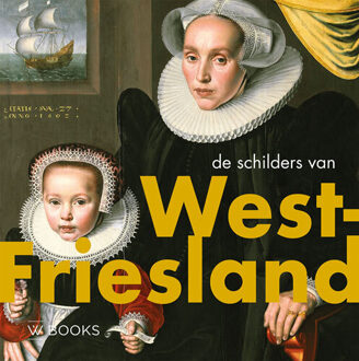 Uitgeverij Wbooks De Schilders Van West-Friesland - Kunstenaarskolonies En Kunststromingen In - Jim van der Meer Mohr