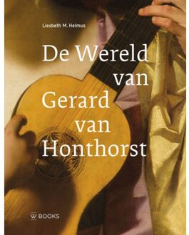 Uitgeverij Wbooks De Wereld Van Gerard Van Honthorst - Liesbeth Helmus