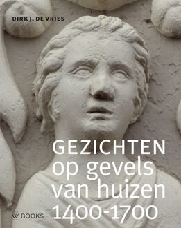 Uitgeverij Wbooks Gezichten Op Gevels Van Huizen 1400-1700 - Dirk J. de Vries