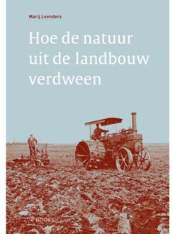 Uitgeverij Wbooks Hoe De Natuur Uit De Landbouw Verdween - Marij Leenders