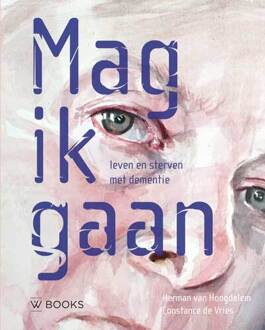 Uitgeverij Wbooks Mag ik gaan + In samenwerking met Vrienden van de Levenseindekliniek - Boek Herman van Hoogdalem (946258284X)