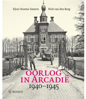 Uitgeverij Wbooks Oorlog In Arcadië 1940-1945 - Elyze Storms-Smeets