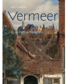 Uitgeverij Wbooks Vermeer En De Delftse Topografie - Wim Weve