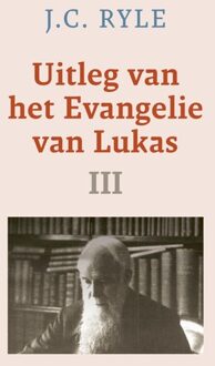 Uitleg van het Evangelie van Lukas - III - J.C. Ryle - ebook