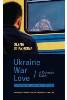 Ukraine, War, Love - Harvard Library Of Ukrainian Literature - Olena Stiazhkina