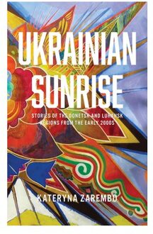 Ukrainian Sunrise: Stories Of The Donetsk And Luhansk Regions From The Early 2000s - Ukrainian - Kateryna Zarembo