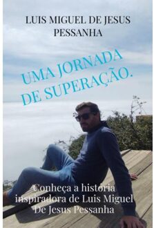 Uma Jornada De Superação. - Luis Miguel De Jesus Pessanha