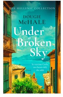 Under A Broken Sky: The Untold Love Story From The Darkest Days Of Wwii - The Hellenic Collection - Dougie McHale