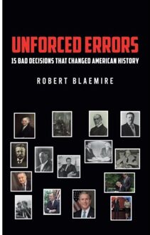 Unforced Errors: 15 Bad Decisions That Changed American History - Robert Blaemire