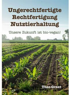 Ungerechtfertigte Rechtfertigung Nutztierhaltung - Theo Grent