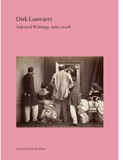 Universitaire Pers Leuven Dirk Lauwaert. Selected Writings, 1983-2008 - Lieven Gevaert Series - Dirk Lauwaert