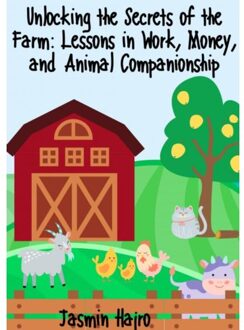 Unlocking The Secrets Of The Farm: Lessons In Work, Money, And Animal Companionship - Jasmin Hajro