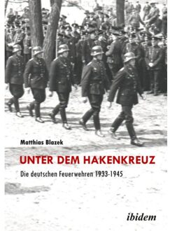 Unter Dem Hakenkreuz: Die Deutschen Feuerwehren 1933-1945 - Matthias Blazek