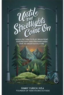 Until The Streetlights Come On - How A Return To Play Brightens Our Present And Prepares Kids For - Ginny M.ed. Yurich