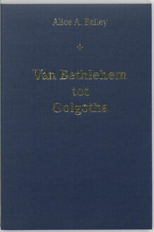 Van Bethlehem tot Golgotha - Boek A.A. Bailey (906271885X)