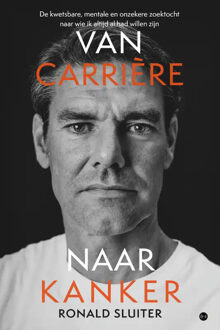 Van carrière naar kanker - De kwetsbare, mentale en onzekere zoektocht naar wie ik altijd al had willen zijn -  Ronald Sluiter (ISBN: 9789464896831)