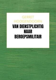 Van Dienstplichtig naar Beroepsmilitair -  Gerrit Hoogendoorn (ISBN: 9789465129150)