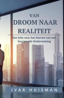 Van Droom naar Realiteit -  Ivar Huisman (ISBN: 9789464808766)