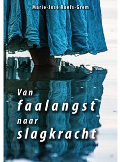 Van Faalangst Naar Slagkracht - Marie-José Roefs-Grem
