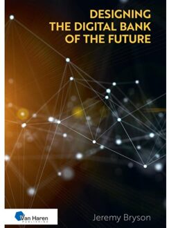 Van Haren Publishing Designing The Digital Bank Of The Future - Jeremy Bryson