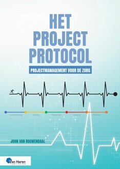 Van Haren Publishing Het Projectprotocol - Projectmanagement voor de Zorg - John van Rouwendaal - ebook