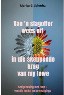 Van 'n Slagoffer Wees Uit In Die Skeppende Krag Van My Lewe - Marita G. Schmitz