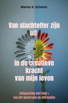 Van slachtoffer zijn uit in de creatieve kracht van mijn leven -  Marita G. Schmitz (ISBN: 9789403853611)