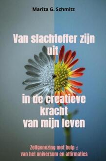 Van slachtoffer zijn uit in de creatieve kracht van mijn leven -  Marita G. Schmitz (ISBN: 9789403853659)