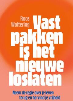 Vastpakken is het nieuwe loslaten -  Roos Woltering (ISBN: 9789044936742)