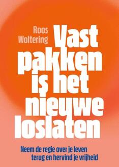 Vastpakken is het nieuwe loslaten -  Roos Woltering (ISBN: 9789400517264)