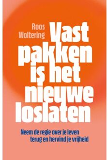 Vastpakken Is Het Nieuwe Loslaten - Roos Woltering