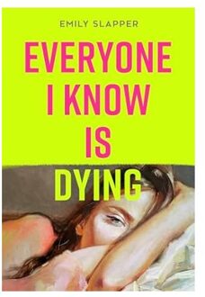 Veltman Distributie Import Books Everyone I Know Is Dying - Emily Slapper