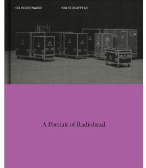 Veltman Distributie Import Books How To Disappear: A Photographic Portrait Of Radiohead - Colin Greenwood