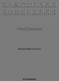 Verdwenen Hoogeveen / I Het Centrum - Boek Ronald Wilfred Jansen (9490482250)