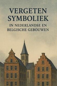 Vergeten Symboliek in Nederlandse en Belgische Gebouwen -  Andries B.V. (ISBN: 9789465190730)