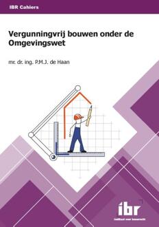 Vergunningvrij Bouwen Onder De Omgevingswet - Ibr Cahiers - P.M.J. de Haan