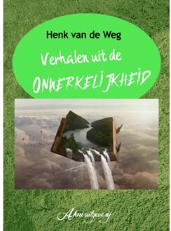 Verhalen Uit De Onwerkelijkheid - Henk van de Weg