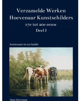 Verzamelde Werken Hoevenaar Kunstschilders 17e Tot 20e Eeuw Deel I - Hans Hoevenaar