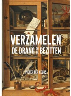 Verzamelen - De Drang Om Te Bezitten - Pieter ter Keurs