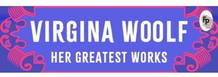 Virginia Woolf: Her Greatest Works (To The Lighthouse, A Room Of One's Own, - Virginia Woolf