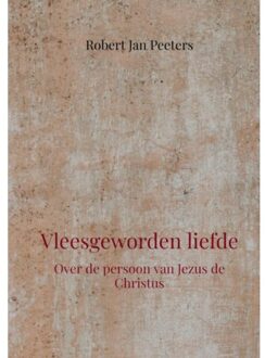 Vleesgeworden Liefde - Robert Jan Peeters