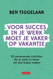 Voor succes in je werk moet je vaker op vakantie -  B. Tiggelaar (ISBN: 9789083099774)