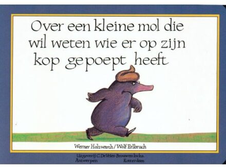 Vries-Brouwers, Uitgeverij C. De Over een kleine mol die wil weten wie er op zijn kop gepoept heeft - Boek Werner Holzwarth (9053413588)