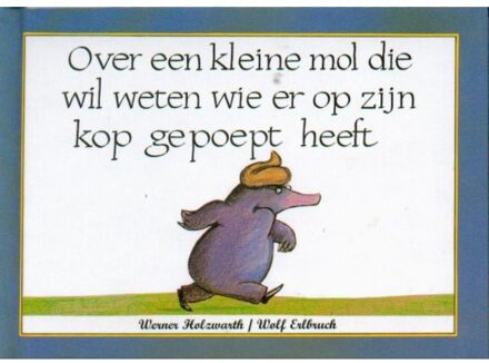 Vries-Brouwers, Uitgeverij C. De Over een kleine mol die wil weten wie er op zijn kop gepoept heeft - Boek Werner Holzwarth (9061745829)