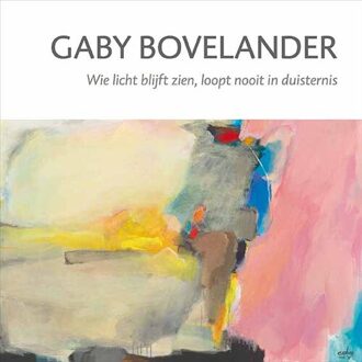 Vrije Uitgevers, De Gaby Bovelander - Wie licht blijft zien, loopt nooit in duisternis - (ISBN:9789062169221)