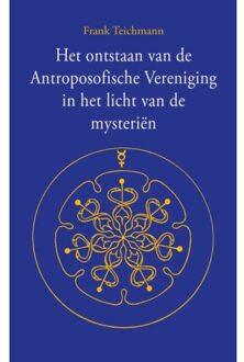 Vrije Uitgevers, De Het Ontstaan Van De Antroposofische Vereniging In Het Licht Van De Mysteriën - Frank Teichmann