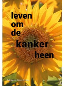 Vrije Uitgevers, De Leven Om De Kanker Heen - Leven Om De Kanker Heen - Patricia van Santen de Hoog