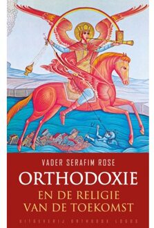 Vrije Uitgevers, De Orthodoxie En De Religie Van De Toekomst - Vader Serafim Rose