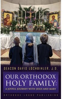 Vrije Uitgevers, De Our Orthodox Holy Family: A Joyful Journey With Jesus And Mary - Deacon David Lochbihler, J.D.